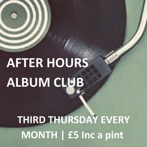 The After Hours Album Club | Thurs 16 May 2024 | 7:30pm | £5 inc a pint*