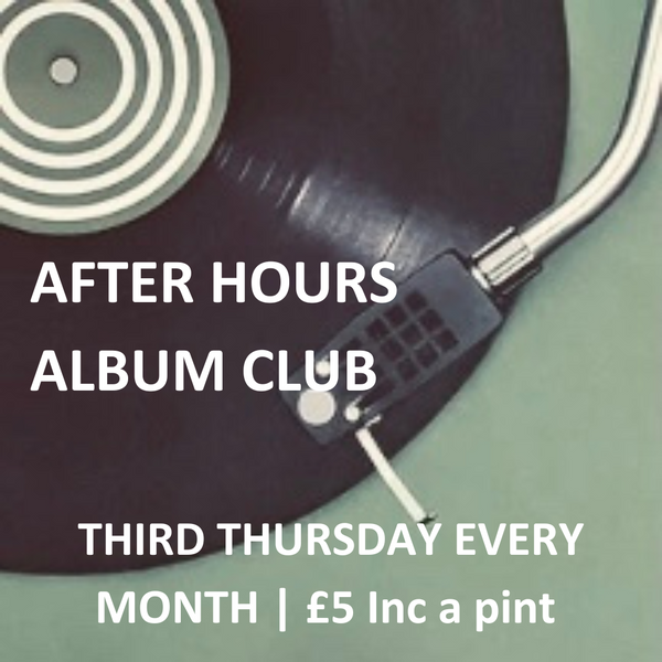 The After Hours Album Club | Thurs 16 May 2024 | 7:30pm | £5 inc a pint*